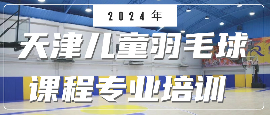 2024年天津儿童羽毛球课程专业培训 | 河西 大港