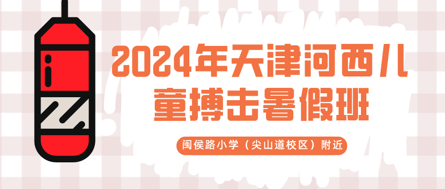 2024年天津河西儿童搏击暑假班 | 闽侯路小学（尖山道校区）附近(图1)